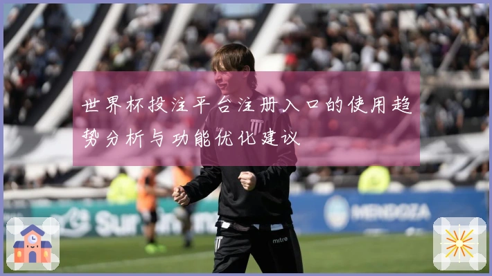 世界杯投注平台注册入口的使用趋势分析与功能优化建议