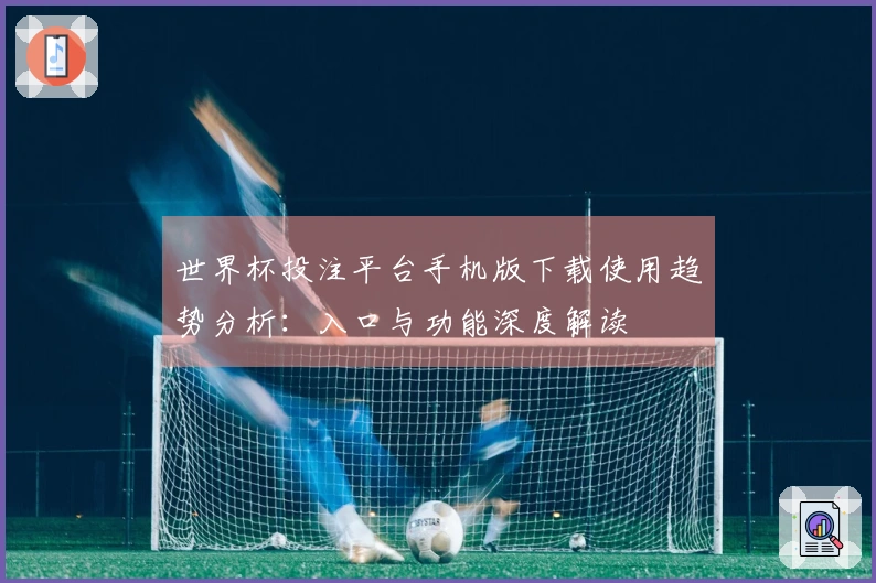世界杯投注平台手机版下载使用趋势分析：入口与功能深度解读